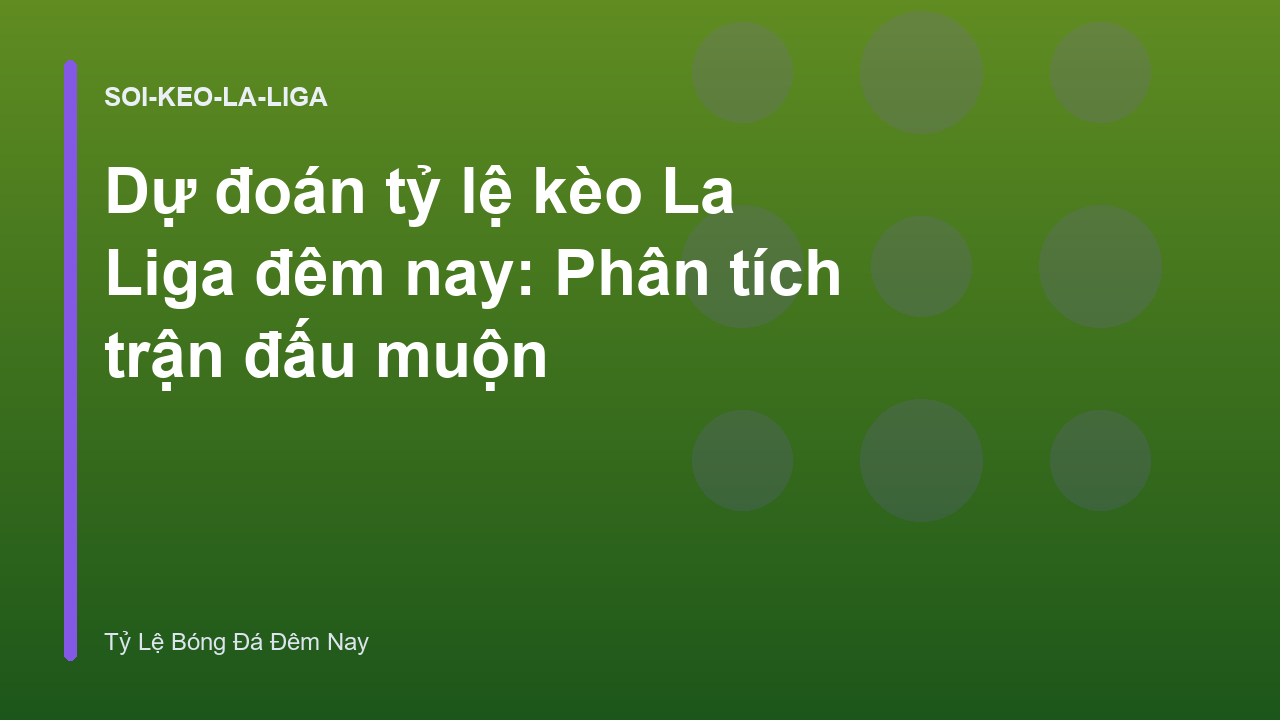 Dự đoán tỷ lệ kèo La Liga đêm nay: Phân tích trận đấu muộn