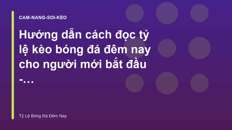 Hướng dẫn cách đọc tỷ lệ kèo bóng đá đêm nay cho người mới bắt đầu - Tỷ Lệ Bóng Đá Đêm Nay