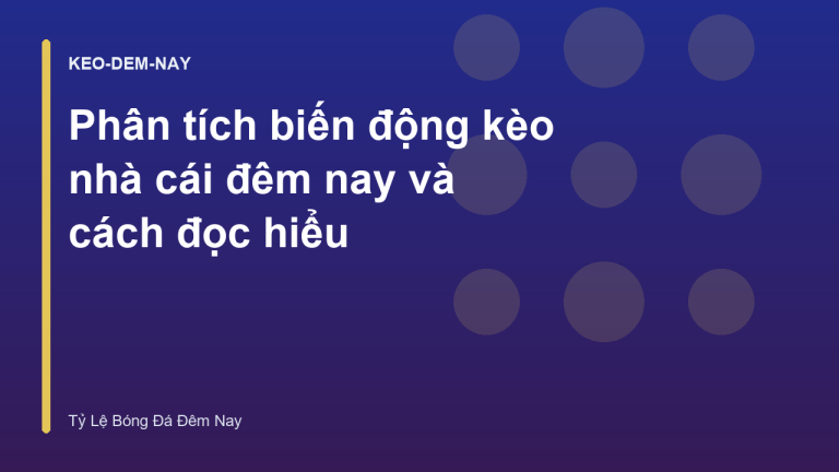 Phân tích biến động kèo nhà cái đêm nay và cách đọc hiểu