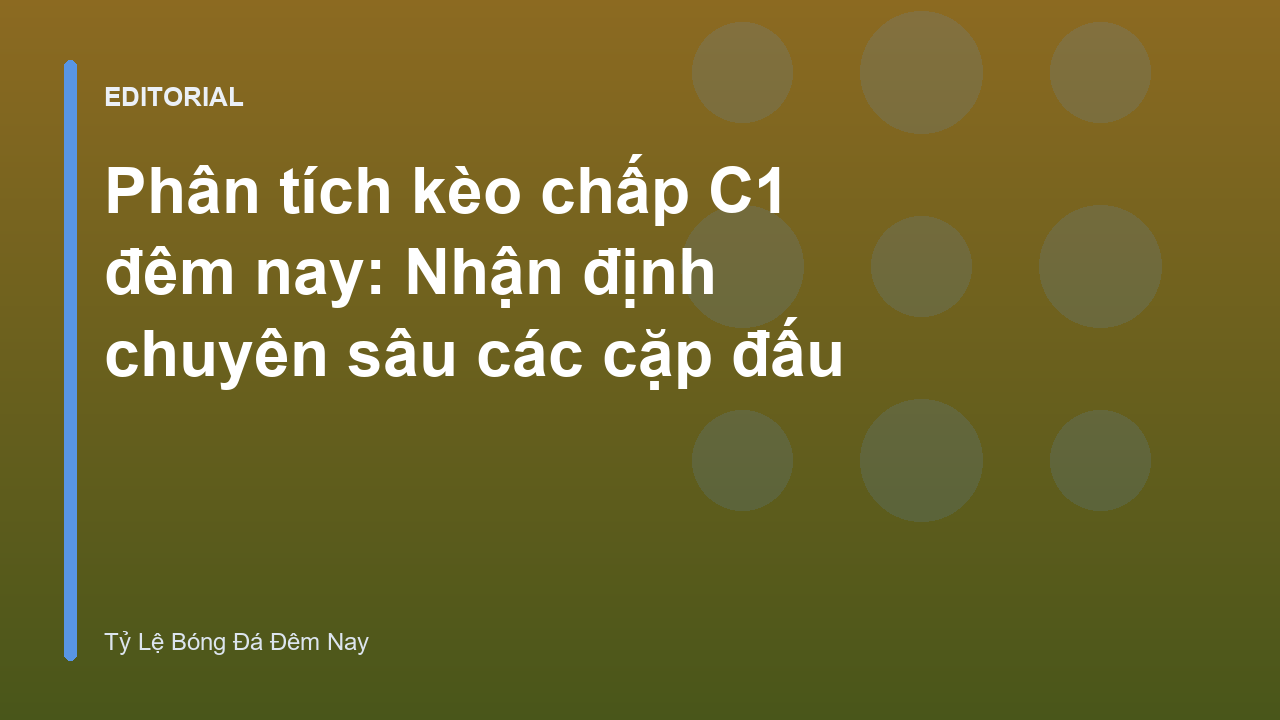 Phân tích kèo chấp C1 đêm nay tại các sân vận động lớn
